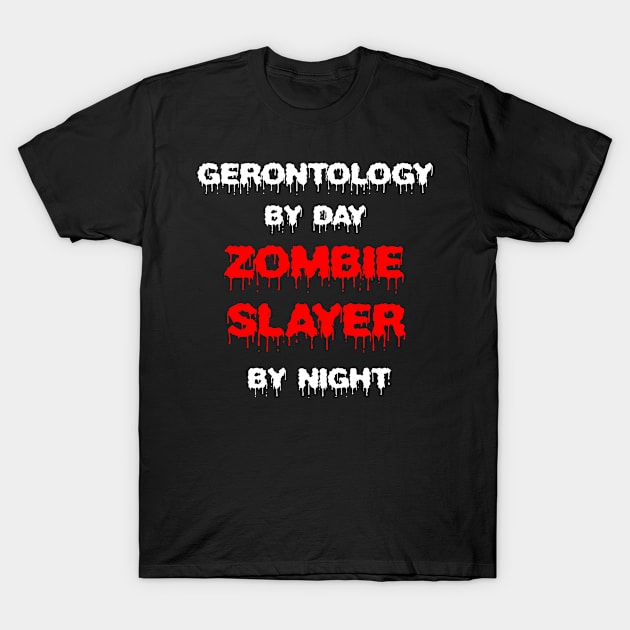 Funny Spooky Halloween Party Trendy Gift - Gerontology By Day Zombie Slayer By Night T-Shirt by AwesomeApparel